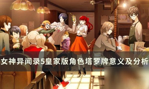 《女神异闻录5皇家版》塔罗牌有什么用 角色塔罗牌意义及解析