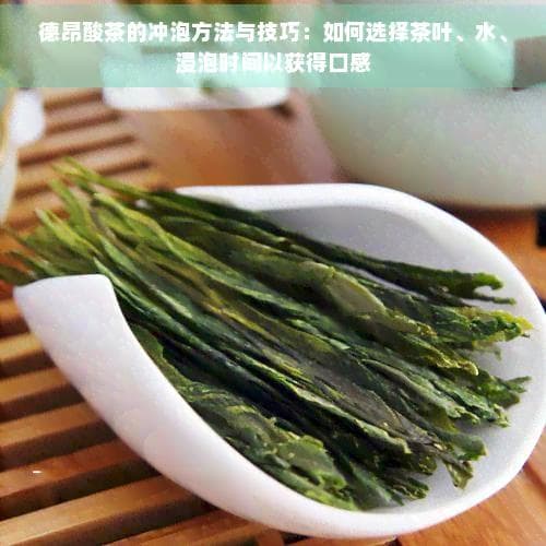 德昂酸茶的冲泡方法与技巧：如何选择茶叶、水、浸泡时间以获得口感