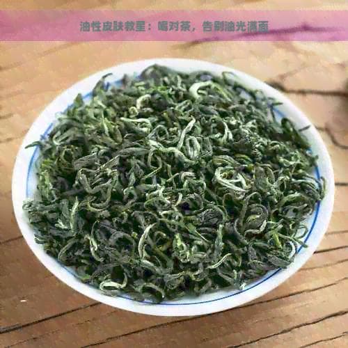 油性皮肤救星：喝对茶，告别油光满面