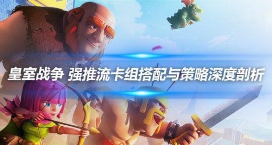 皇室战争 强推流卡组搭配与策略深度剖析