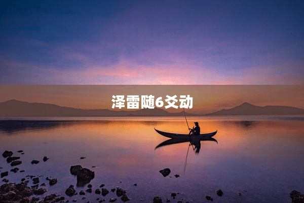 泽雷随6爻动：从顺应到主导的智慧