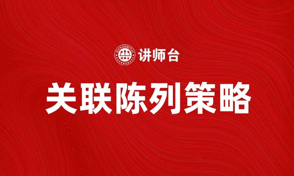 提升销售的关键策略：探索关联陈列的魅力与技巧