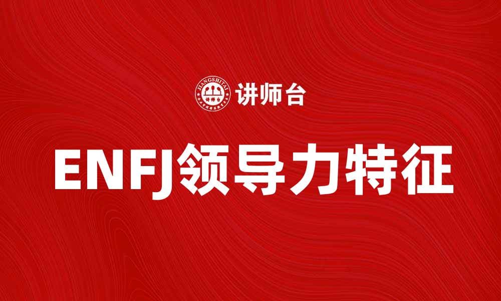 ENFJ人格特征解析：如何成为优秀的领导者