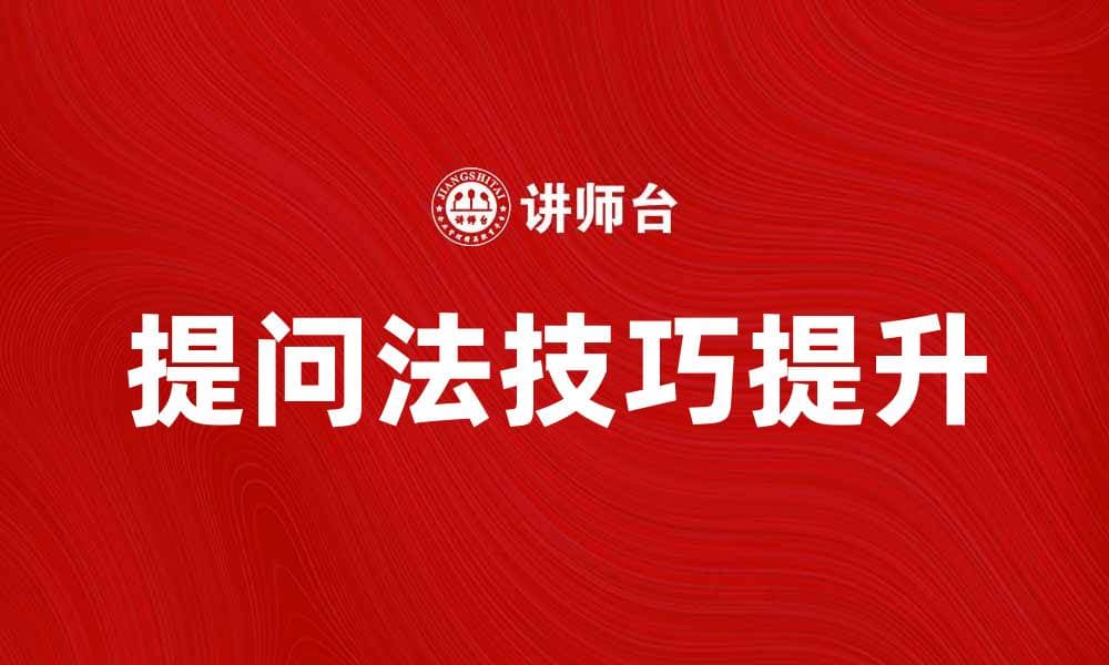 提升沟通技巧的提问法技巧分享