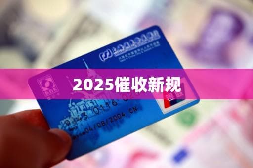 2025年银行催收新规：催收行业迎来重大变革
