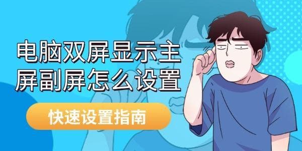 电脑双屏显示主屏副屏怎么设置？快速设置指南