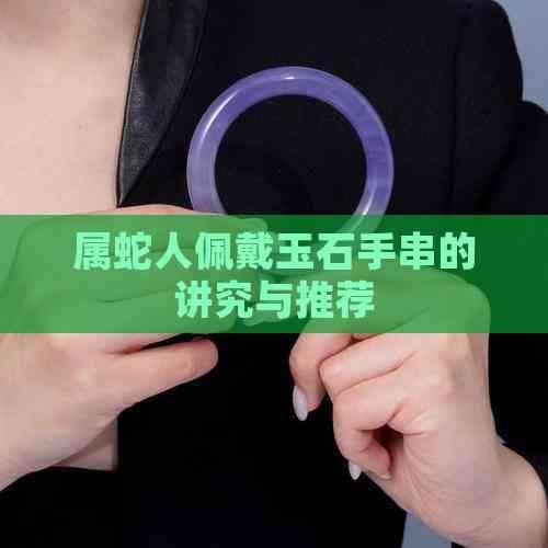 属蛇人佩戴玉石手串的讲究与推荐