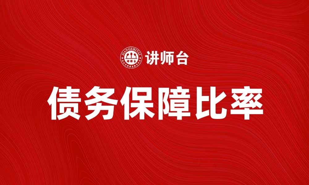 提升企业财务健康，解析债务保障比率的重要性