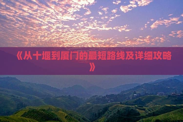 从十堰到厦门的最短路线及详细攻略