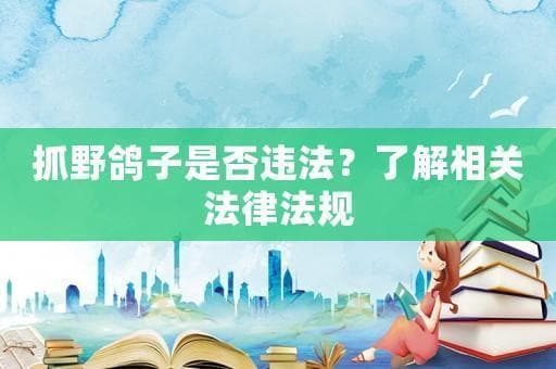 抓野鸽子是否违法？了解相关法律法规