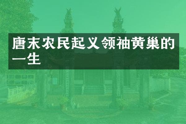 唐末农民起义领袖黄巢的一生