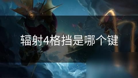辐射4格挡技巧大揭秘：掌握这些关键时机，让你在战斗中立于不败之地