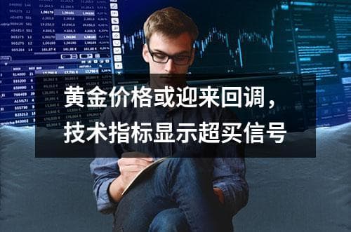 黄金价格或迎来回调，技术指标显示超买信号