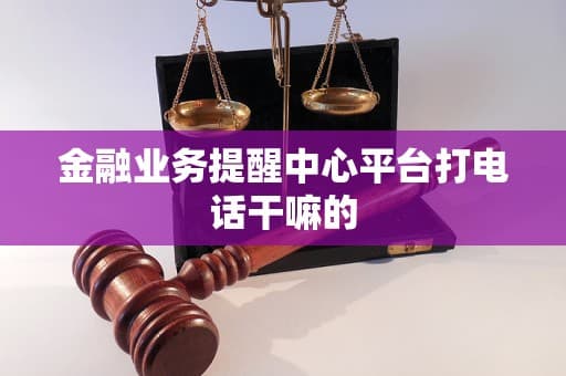 金融业务提醒中心平台打电话干嘛的