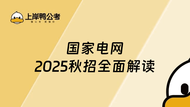 国家电网2025秋招全面解读：报名时间、流程与备考指南
