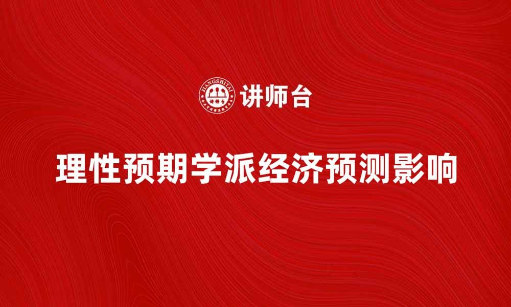 理性预期学派对经济预测的影响与启示解析