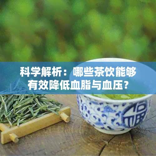 科学解析：哪些茶饮能够有效降低血脂与血压？