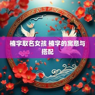 楠字取名女孩 楠字的寓意与搭配