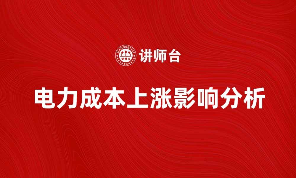 电力成本上涨对企业运营的影响分析