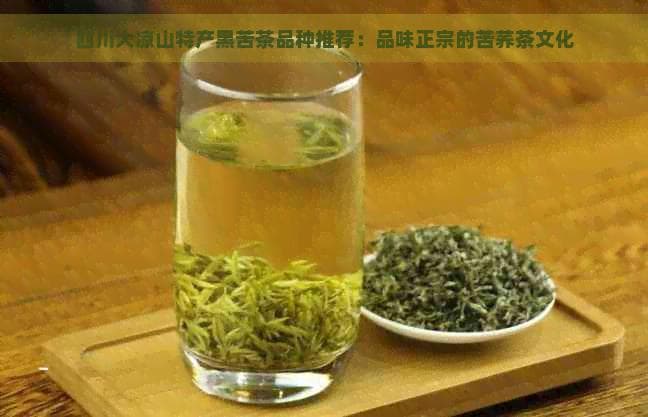 四川大凉山特产黑苦茶品种推荐：品味正宗的苦荞茶文化