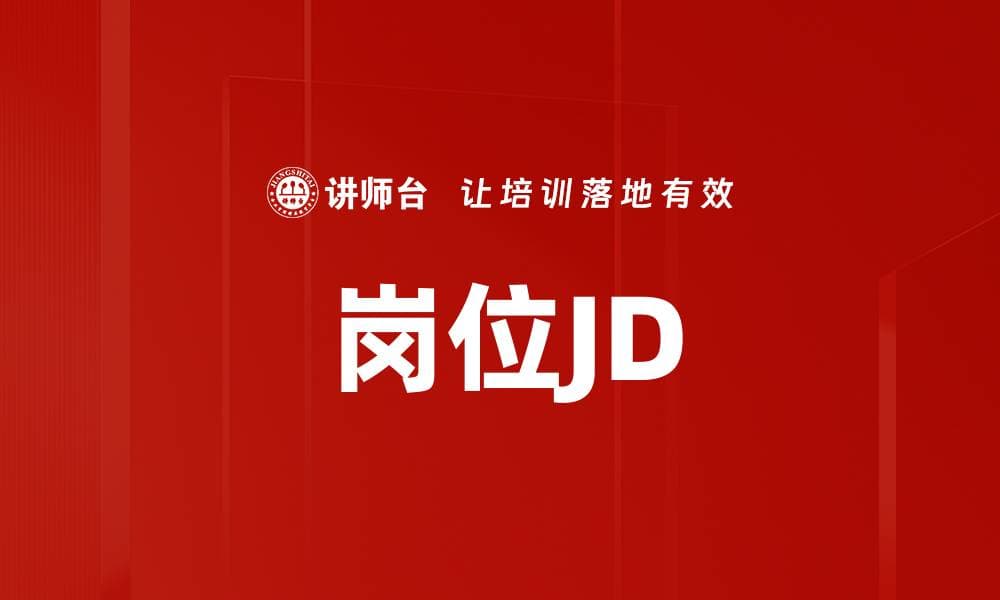 岗位JD：企业招聘与人才管理的核心工具