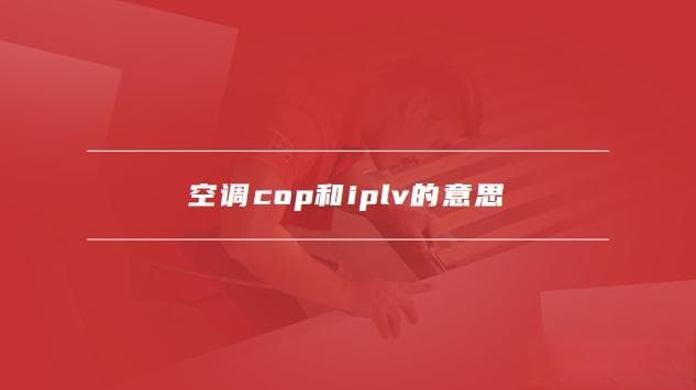 空调cop和iplv的意思，空调cop怎么算