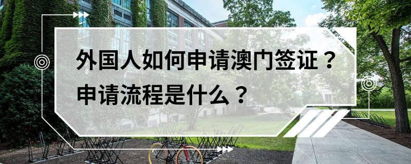 外国人如何申请澳门签证？申请流程是什么？