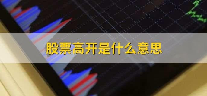 股票高开是什么意思？一文读懂股票高开的含义与影响
