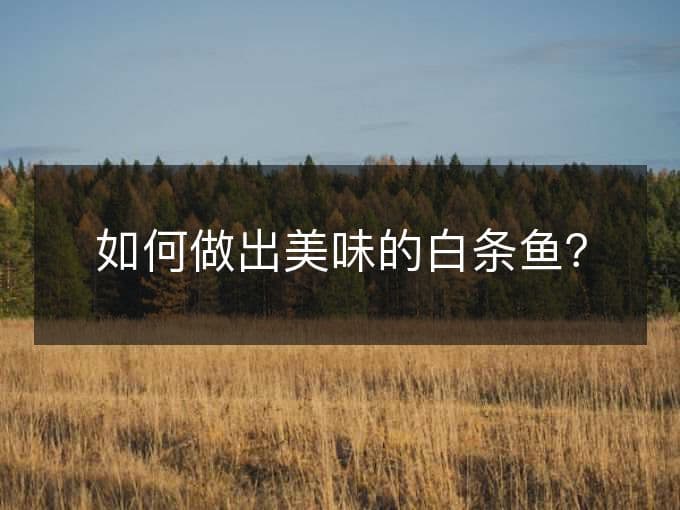如何做出美味的白条鱼？