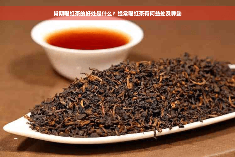 常期喝红茶的好处是什么？经常喝红茶有何益处及弊端