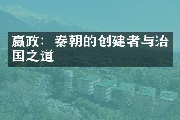 嬴政：秦朝的创建者与治国之道