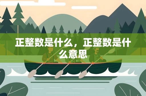 正整数是什么？正整数的定义、特性及应用