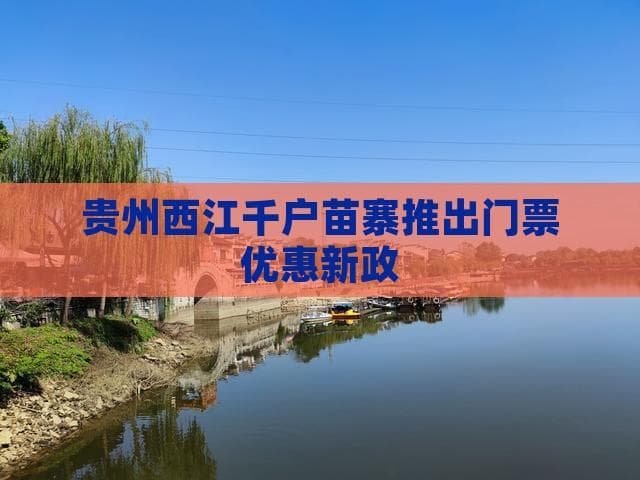 贵州西江千户苗寨推出门票优惠新政