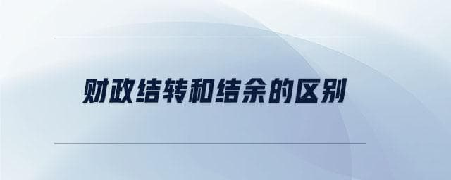 财政结转和结余的区别
