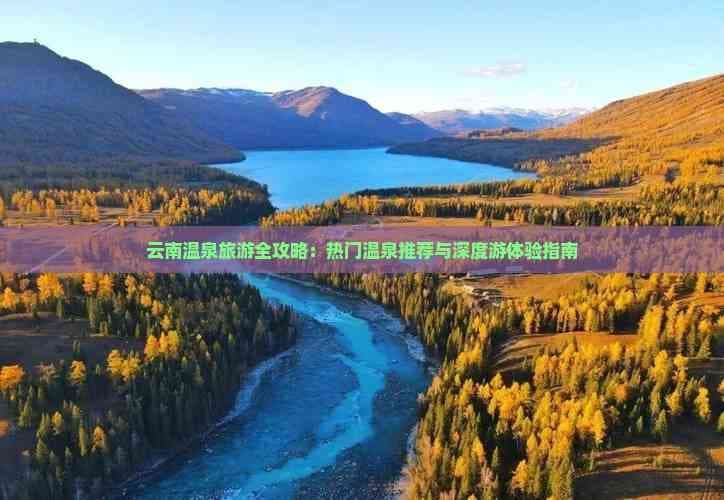 云南温泉旅游全攻略：热门温泉推荐与深度游体验指南