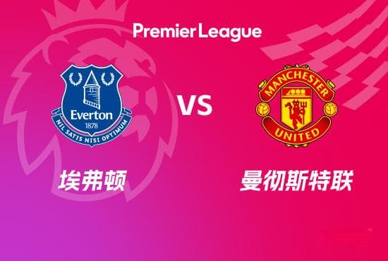 英超赛事前瞻：埃弗顿vs曼联