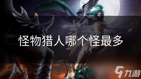 怪物猎人系列：揭秘哪个怪物最常出现，数量最多？