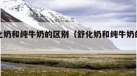 舒化奶和纯牛奶的区别