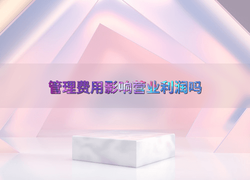 管理费用影响营业利润吗
