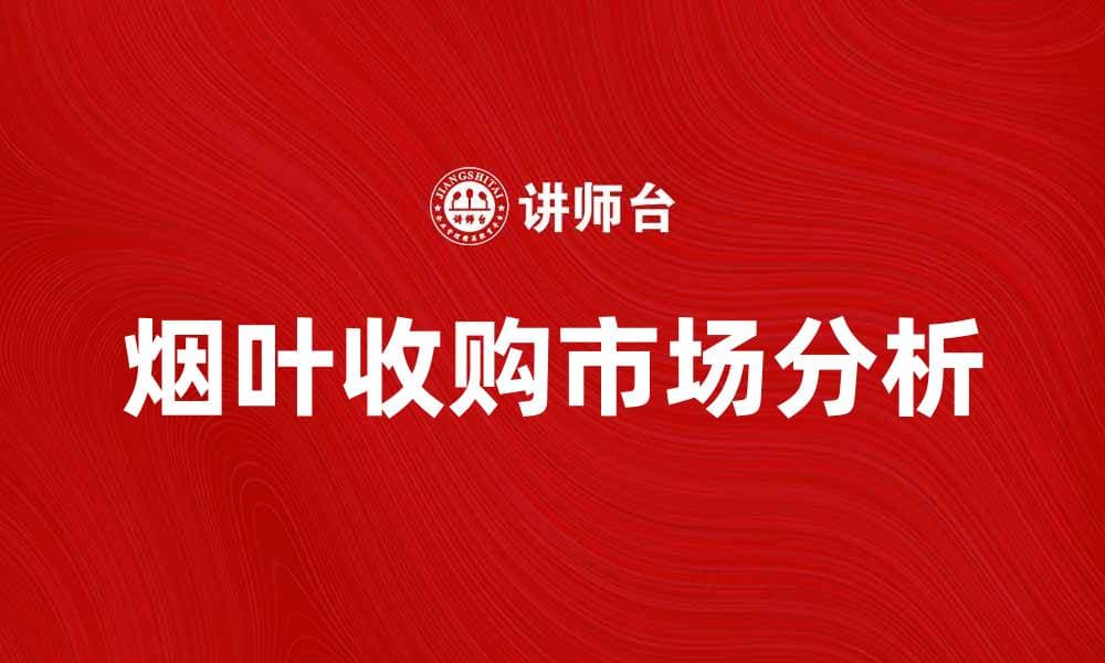 烟叶收购市场分析与发展前景探讨