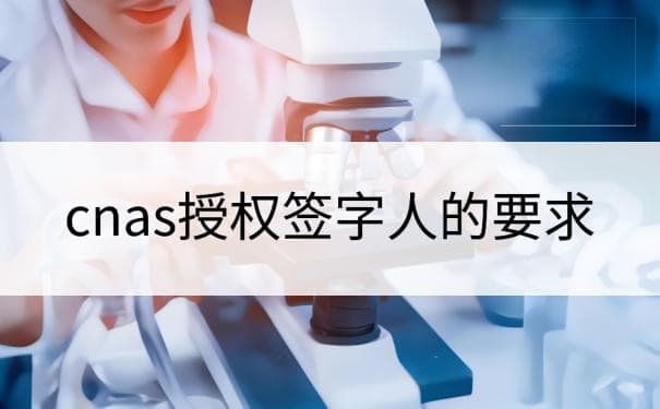 CNAS授权签字人的要求