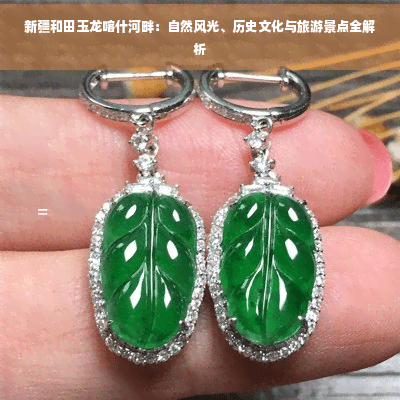 新疆和田玉龙喀什河畔：自然风光、历史文化与旅游景点全解析