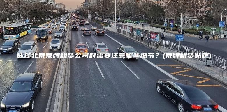 选择北京京牌租赁公司时需要注意哪些细节？