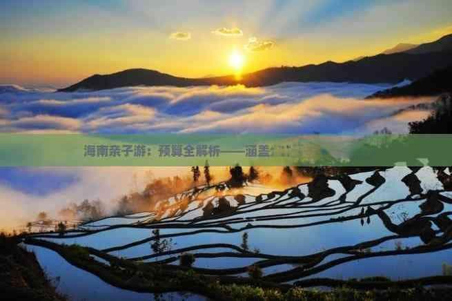海南亲子游：预算全解析——涵盖大人小孩所有费用