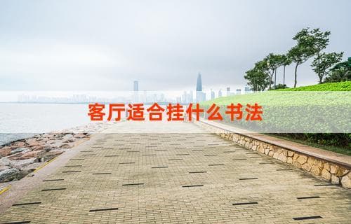 客厅适合挂什么书法作品：选择与布置指南