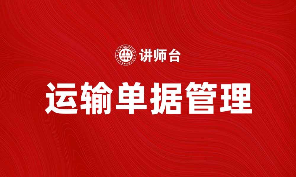 掌握运输单据，提升物流效率与准确性