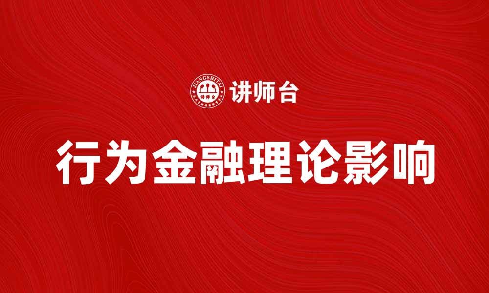 深入探讨行为金融理论对投资决策的影响