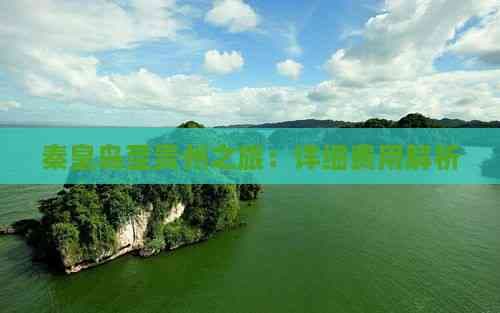 秦皇岛至贵州之旅：详细费用解析