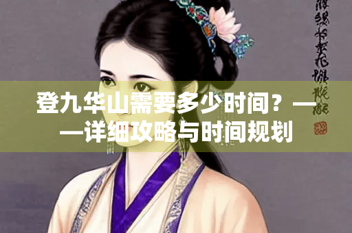 登九华山需要多少时间？——详细攻略与时间规划