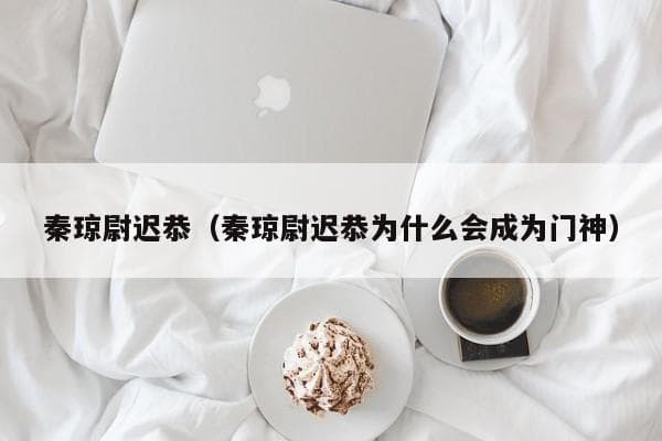 秦琼尉迟恭（秦琼尉迟恭为什么会成为门神）